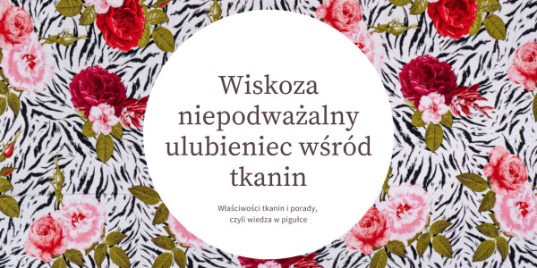 Wiskoza, czyli niepodważalny ulubieniec wśród tkanin!